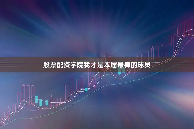股票配资学院我才是本届最棒的球员