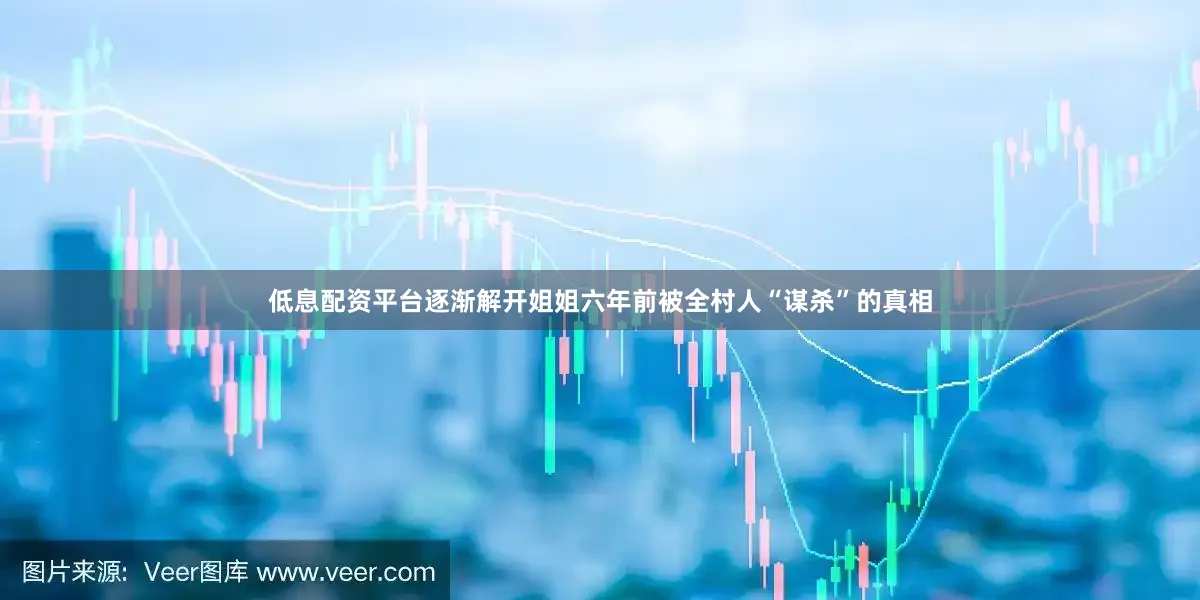 低息配资平台逐渐解开姐姐六年前被全村人“谋杀”的真相
