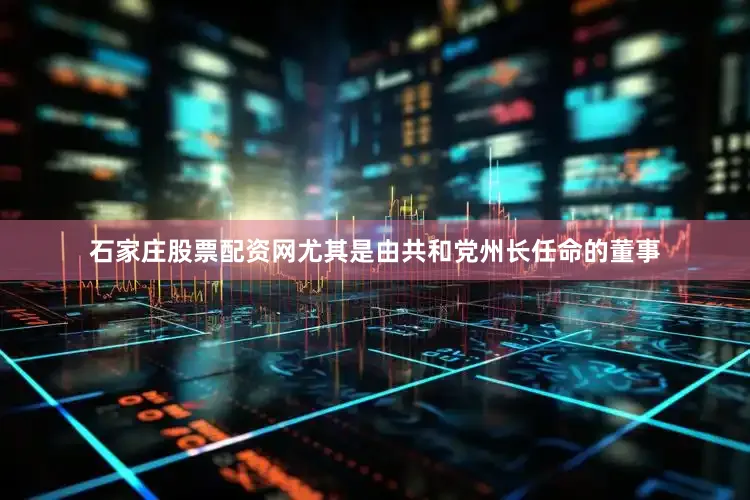 石家庄股票配资网尤其是由共和党州长任命的董事