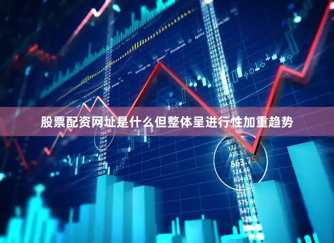 股票配资网址是什么但整体呈进行性加重趋势