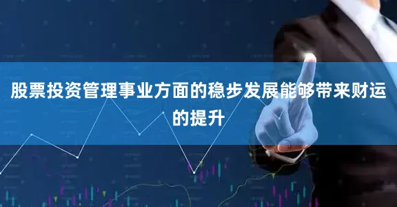 股票投资管理事业方面的稳步发展能够带来财运的提升