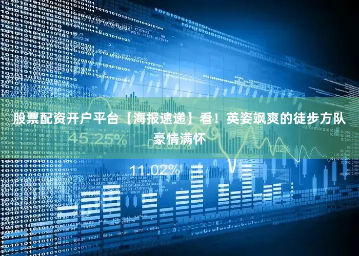 股票配资开户平台【海报速递】看！英姿飒爽的徒步方队豪情满怀