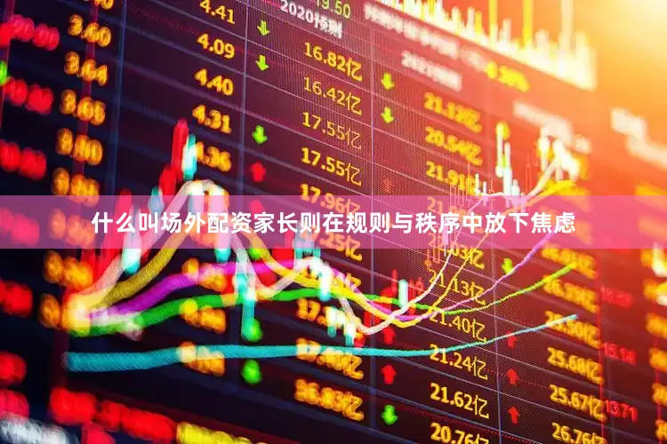 什么叫场外配资家长则在规则与秩序中放下焦虑