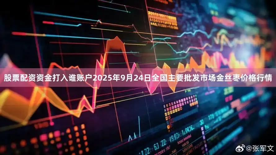 股票配资资金打入谁账户2025年9月24日全国主要批发市场金丝枣价格行情