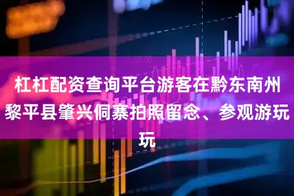 杠杠配资查询平台游客在黔东南州黎平县肇兴侗寨拍照留念、参观游玩