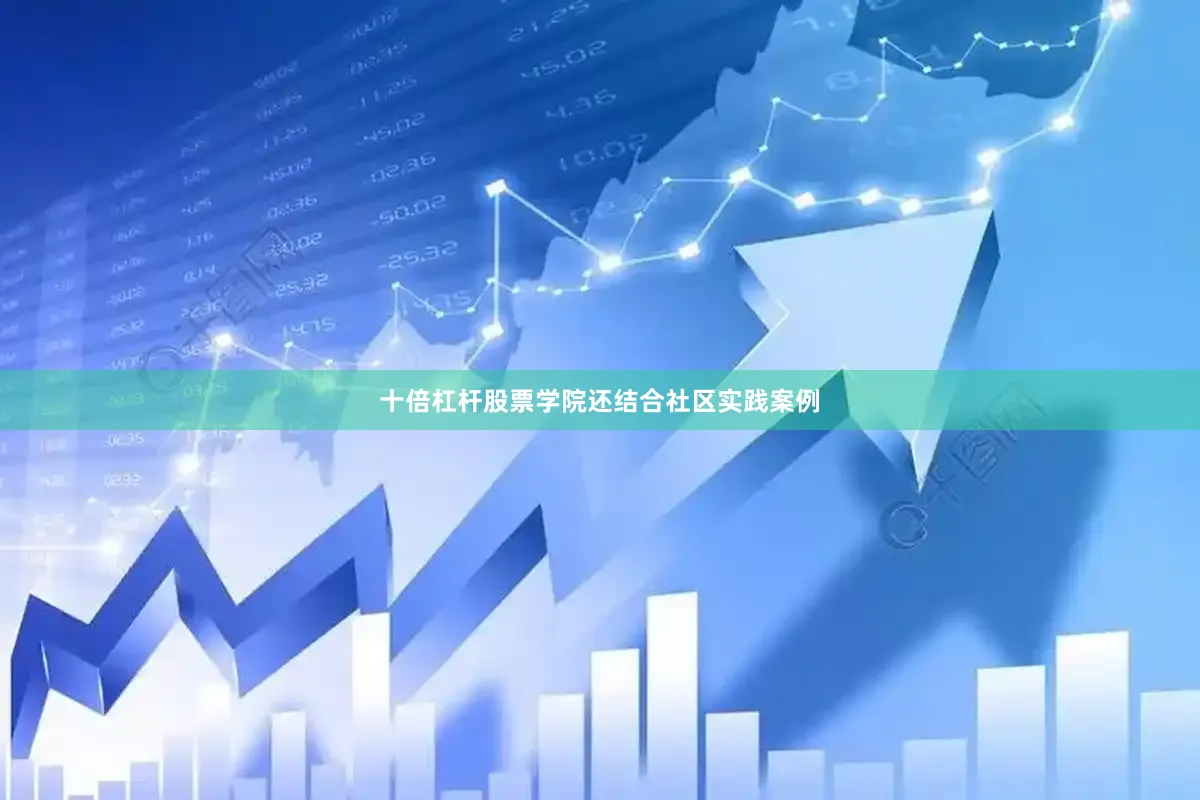 十倍杠杆股票学院还结合社区实践案例